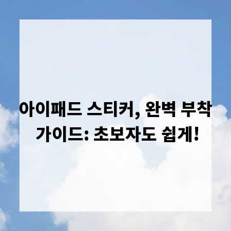 아이패드 스티커, 완벽 부착 가이드: 초보자도 쉽게!