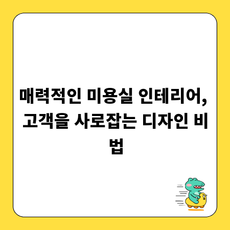 매력적인 미용실 인테리어, 고객을 사로잡는 디자인 비법