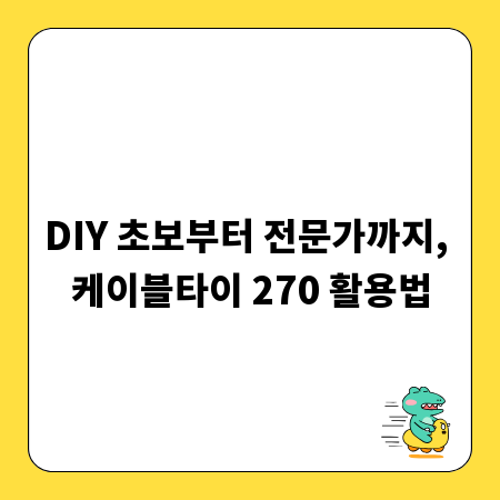 DIY 초보부터 전문가까지, 케이블타이 270 활용법