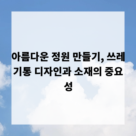아름다운 정원 만들기, 쓰레기통 디자인과 소재의 중요성